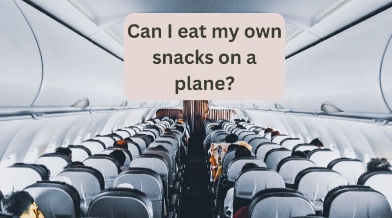 Can I eat my own snacks on a plane?