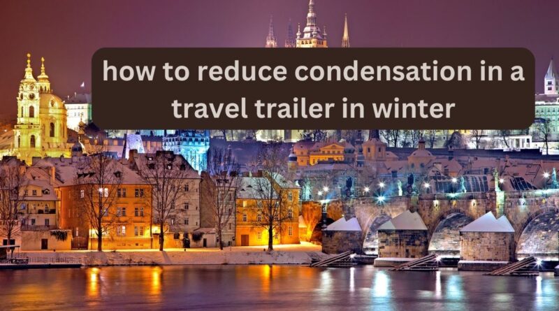 how to reduce condensation in a travel trailer in winter