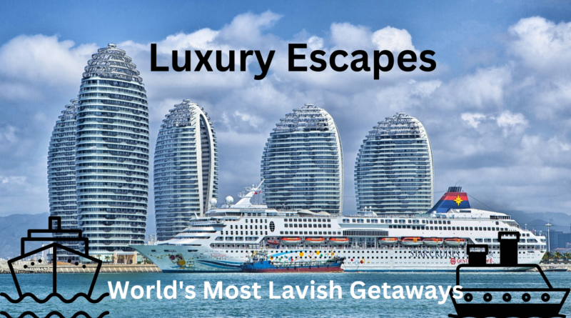 Luxury Escapes: World's Most Lavish Getaways